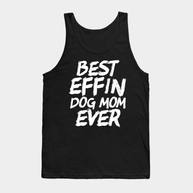 Best Effin Dog Mom Ever Cute & Funny Doggy Parents Tank Top by theperfectpresents